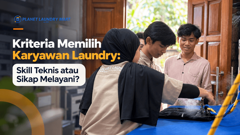 Kriteria Memilih Karyawan Laundry: Skill Teknis atau Sikap Melayani?